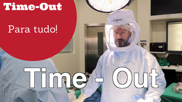 Time out - Para Tudo! Como tornar a cirurgia mais segura!